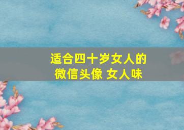 适合四十岁女人的微信头像 女人味